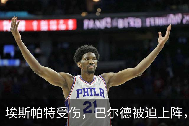 埃斯帕特受伤，巴尔德被迫上阵，这场防线的接力赛！